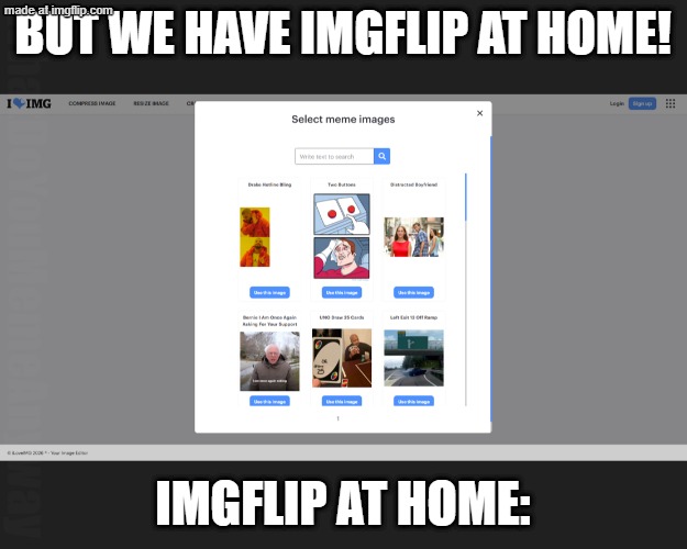 BUT WE HAVE IMGFLIP AT HOME! WhatDoYouMemeAnyway; IMGFLIP AT HOME: | image tagged in can we have no we have at home at home,imgflip | made w/ Imgflip meme maker