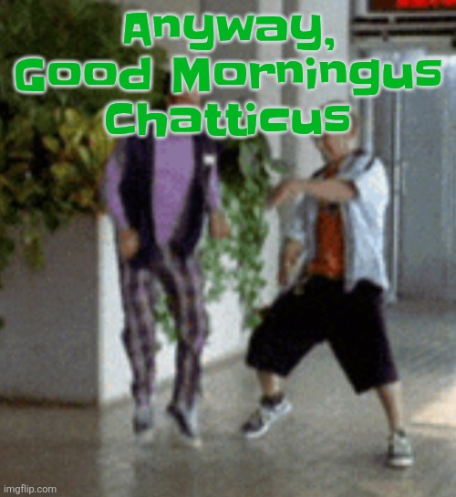 *insert the american dad intro but about MSMG* | Anyway, Good Morningus Chatticus | image tagged in breaking it down | made w/ Imgflip meme maker