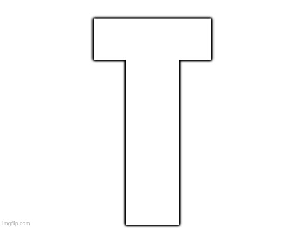 T | made w/ Imgflip meme maker