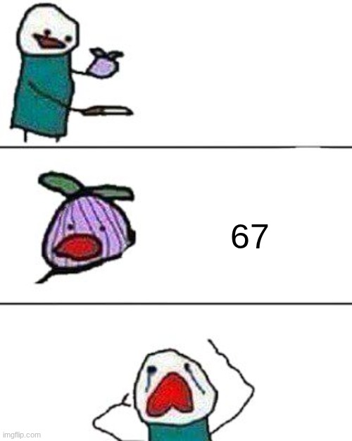 67 | image tagged in this onion won't make me cry | made w/ Imgflip meme maker