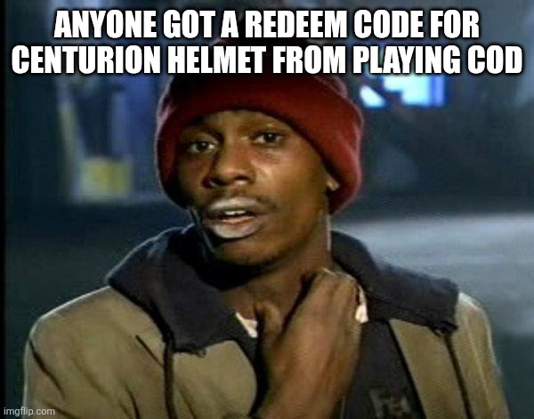 dave chappelle | ANYONE GOT A REDEEM CODE FOR CENTURION HELMET FROM PLAYING COD | image tagged in dave chappelle | made w/ Imgflip meme maker