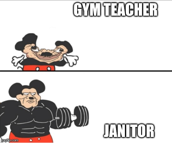 Weak vs Strong Mickey | GYM TEACHER; JANITOR | image tagged in weak vs strong mickey,gym,gym memes,janitor | made w/ Imgflip meme maker