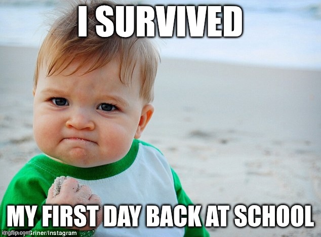 lil kid | I SURVIVED; MY FIRST DAY BACK AT SCHOOL | image tagged in strong baby | made w/ Imgflip meme maker