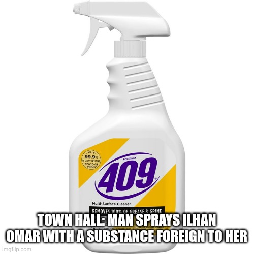 TOWN HALL: MAN SPRAYS ILHAN OMAR WITH A SUBSTANCE FOREIGN TO HER | made w/ Imgflip meme maker