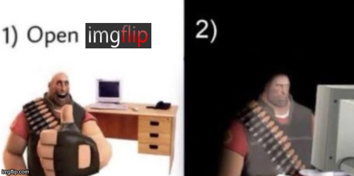 image tagged in step 1 open imgflip | made w/ Imgflip meme maker