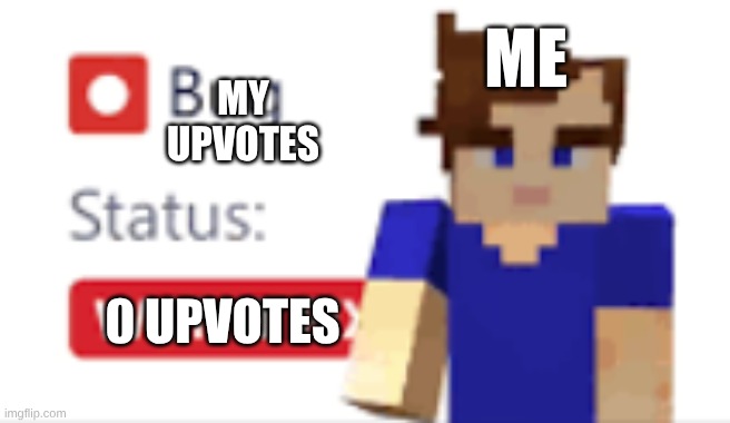 bug status wont fix | ME; MY UPVOTES; 0 UPVOTES | image tagged in bug status wont fix | made w/ Imgflip meme maker