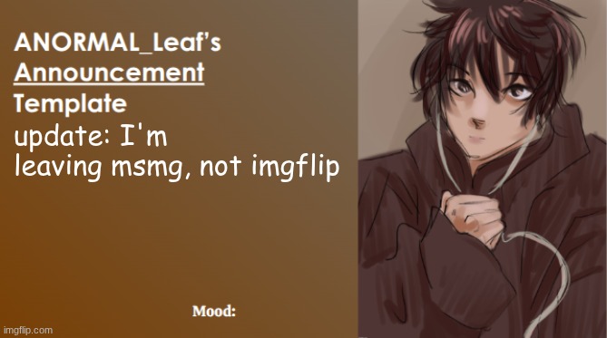 ANORMAL_Leaf Announcement Template | update: I'm leaving msmg, not imgflip | image tagged in anormal_leaf announcement template | made w/ Imgflip meme maker