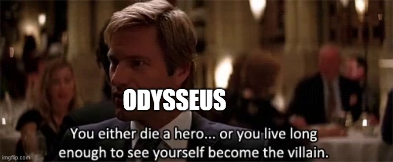 Odysseus (EPIC) | ODYSSEUS | image tagged in you either die a hero or see yourself become a villain | made w/ Imgflip meme maker