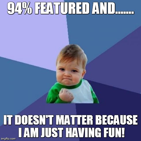 Success Kid Meme | 94% FEATURED AND....... IT DOESN'T MATTER BECAUSE I AM JUST HAVING FUN! | image tagged in memes,success kid | made w/ Imgflip meme maker