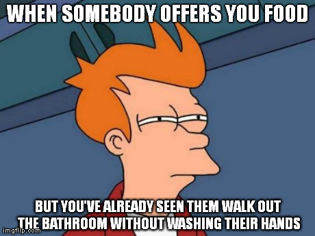 Futurama Fry Meme | WHEN SOMEBODY OFFERS YOU FOOD BUT YOU'VE ALREADY SEEN THEM WALK OUT THE BATHROOM WITHOUT WASHING THEIR HANDS | image tagged in memes,futurama fry | made w/ Imgflip meme maker
