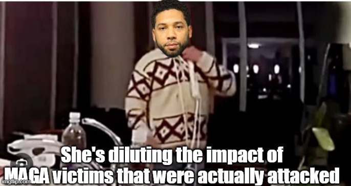 She's diluting the impact of MAGA victims that were actually attacked | made w/ Imgflip meme maker