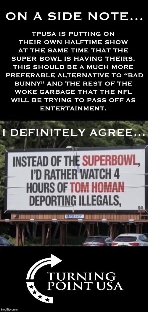 I’ll pass on the NFL’s halftime show, no doubt about it… | I DEFINITELY AGREE… | image tagged in political meme,super bowl,tpusa,halftime show,alternative,deport | made w/ Imgflip meme maker
