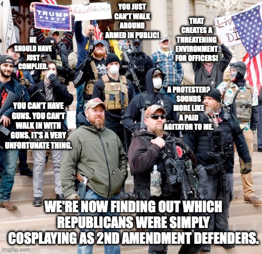 Wait until the NRA dollars stop coming in for their campaigns... | THAT CREATES A THREATENING ENVIRONMENT FOR OFFICERS! YOU JUST CAN'T WALK AROUND ARMED IN PUBLIC! HE SHOULD HAVE JUST COMPLIED. A PROTESTER? SOUNDS MORE LIKE A PAID AGITATOR TO ME. YOU CAN'T HAVE GUNS. YOU CAN'T WALK IN WITH GUNS. IT'S A VERY UNFORTUNATE THING. WE'RE NOW FINDING OUT WHICH REPUBLICANS WERE SIMPLY COSPLAYING AS 2ND AMENDMENT DEFENDERS. | image tagged in january 6th insurrection traitors,2nd amendment,second amendment,republicans,hypocrites | made w/ Imgflip meme maker
