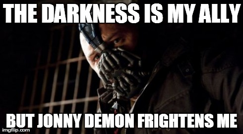 Permission Bane Meme | THE DARKNESS IS MY ALLY BUT JONNY DEMON FRIGHTENS ME | image tagged in memes,permission bane | made w/ Imgflip meme maker