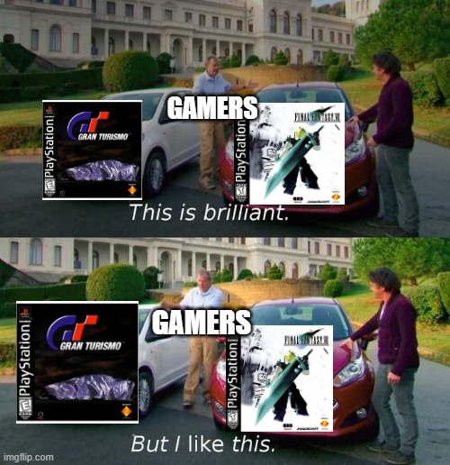 best-selling PS1 game(Don't come at me FF fans) | GAMERS; GAMERS | image tagged in this is brilliant but i like this,final fantasy,gran turismo,final fantasy 7,ps1,gran turismo 1 | made w/ Imgflip meme maker