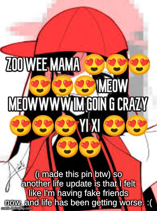 (i made this pin btw) so another life update is that I felt like I'm having fake friends now. and life has been getting worse. :( | made w/ Imgflip meme maker