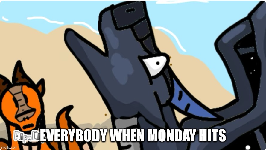 WoF meme (My first) | EVERYBODY WHEN MONDAY HITS | image tagged in memes,funny | made w/ Imgflip meme maker