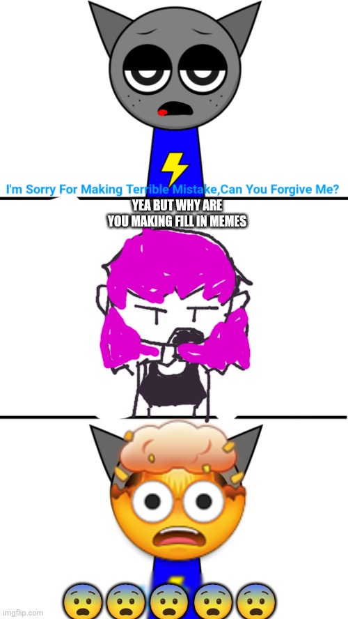 Drawing in fill in memes to ruin them | YEA BUT WHY ARE YOU MAKING FILL IN MEMES; 😨😨😨😨😨 | image tagged in i hate tanner so much,deviantart,drawing,oh wow are you actually reading these tags,art | made w/ Imgflip meme maker