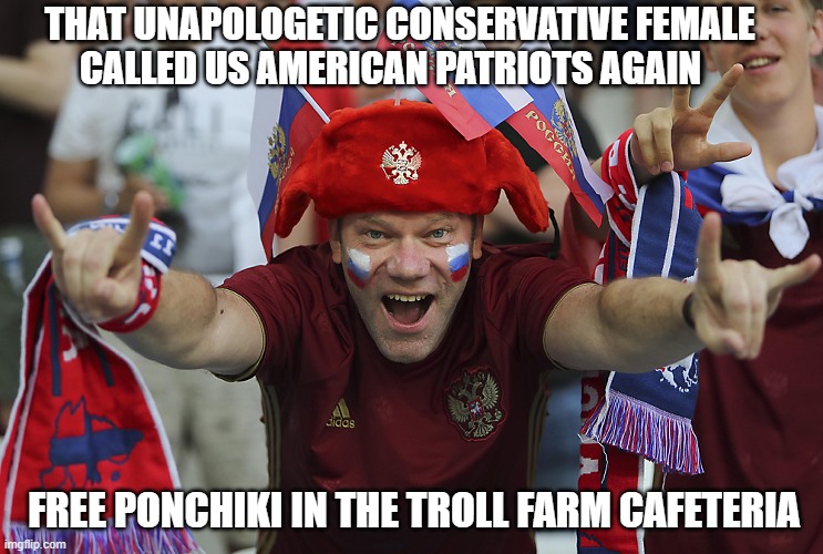 THAT UNAPOLOGETIC CONSERVATIVE FEMALE CALLED US AMERICAN PATRIOTS AGAIN FREE PONCHIKI IN THE TROLL FARM CAFETERIA | made w/ Imgflip meme maker