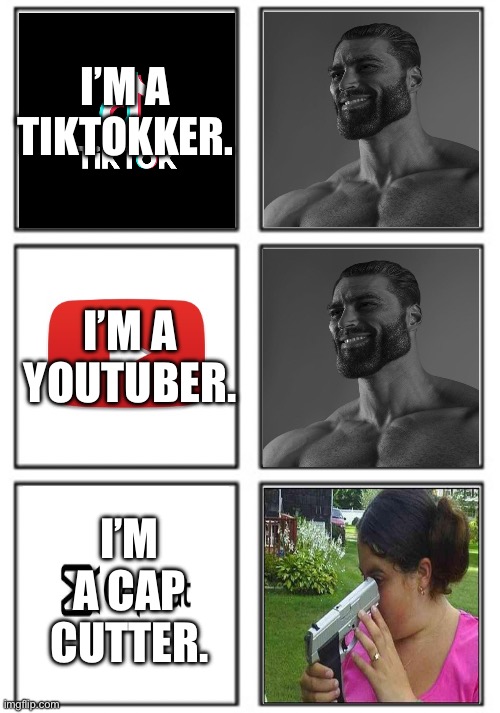 I swear CapCutters are so corny | I’M A TIKTOKKER. I’M A YOUTUBER. I’M A CAP CUTTER. | image tagged in memes,funny memes,gifs,funny,youtube,tiktok | made w/ Imgflip meme maker