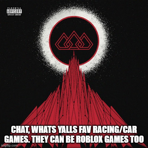 time to be cool | CHAT, WHATS YALLS FAV RACING/CAR GAMES. THEY CAN BE ROBLOX GAMES TOO | image tagged in score | made w/ Imgflip meme maker