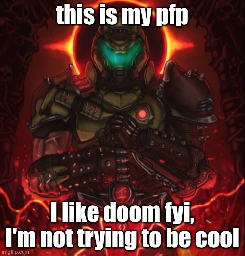 this is my pfp I like doom fyi, I'm not trying to be cool | made w/ Imgflip meme maker