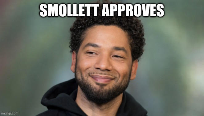 Jussie Smollett | SMOLLETT APPROVES | image tagged in jussie smollett | made w/ Imgflip meme maker