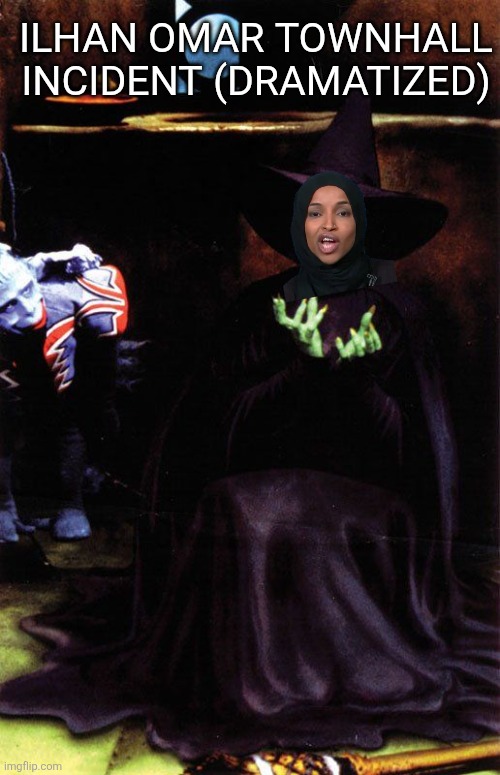 wicked witch melting | ILHAN OMAR TOWNHALL INCIDENT (DRAMATIZED) | image tagged in wicked witch melting,political meme | made w/ Imgflip meme maker