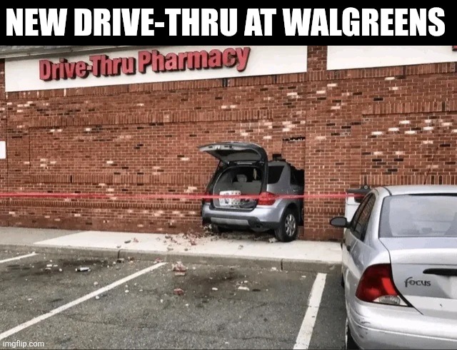 New Drive-thru At Walgreens | NEW DRIVE-THRU AT WALGREENS | image tagged in chrisjoines1 | made w/ Imgflip meme maker