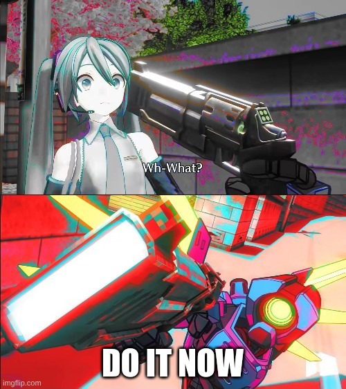 V1 from Ultrakill pointing a gun at Hatsune Miku | DO IT NOW | image tagged in v1 from ultrakill pointing a gun at hatsune miku | made w/ Imgflip meme maker