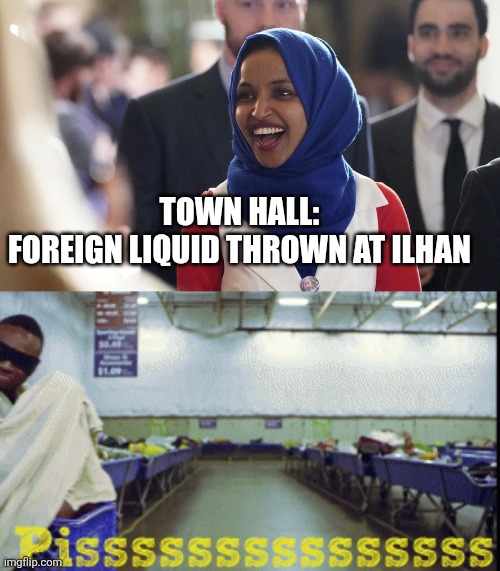 TOWN HALL: 
FOREIGN LIQUID THROWN AT ILHAN | image tagged in rep ilhan omar | made w/ Imgflip meme maker