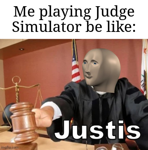 Justis | Me playing Judge Simulator be like: | image tagged in meme man justis,memes,funny,judge,simulation,steam | made w/ Imgflip meme maker