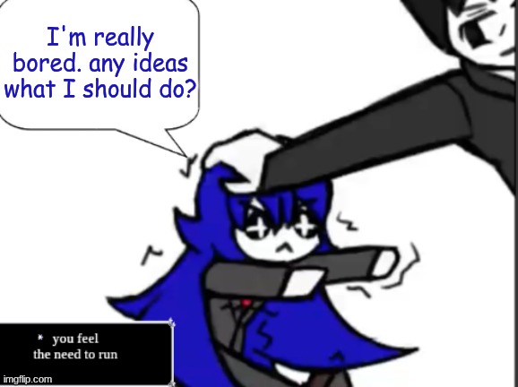 Bong temp | I'm really bored. any ideas what I should do? | image tagged in bong temp | made w/ Imgflip meme maker