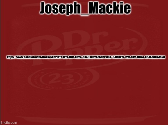 https://www.bandlab.com/track/55f81d77-72fc-f011-832e-6045bd324b5d?revId=54f81d77-72fc-f011-832e-6045bd324b5d | https://www.bandlab.com/track/55f81d77-72fc-f011-832e-6045bd324b5d?revId=54f81d77-72fc-f011-832e-6045bd324b5d | image tagged in joseph_mackie template | made w/ Imgflip meme maker