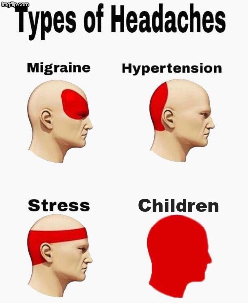 i dont know about you but i just hate kids, i dont go well with them | Children | image tagged in headaches | made w/ Imgflip meme maker