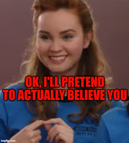 when sometimes Eros used to act kind with me: | OK, I'LL PRETEND TO ACTUALLY BELIEVE YOU | made w/ Imgflip meme maker