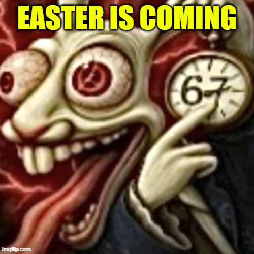 All roads lead to 67 | EASTER IS COMING | image tagged in all roads lead to 67 | made w/ Imgflip meme maker