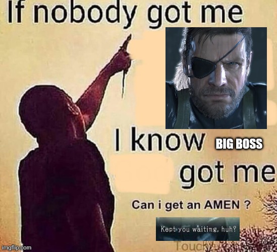 Played us like a damn fiddle or smth idk | BIG BOSS | image tagged in if nobody else got me i know | made w/ Imgflip meme maker