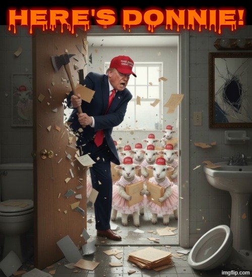 HERE'S DONNIE! | HERE'S DONNIE! | image tagged in heres johnny,here's johnny,trump,jeffrey epstein,maga,axe | made w/ Imgflip meme maker