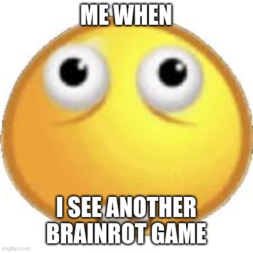 ME WHEN I SEE ANOTHER BRAINROT GAME | made w/ Imgflip meme maker