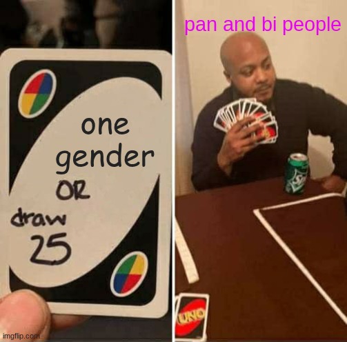 like if  gay :) | pan and bi people; one gender | image tagged in memes,uno draw 25 cards | made w/ Imgflip meme maker