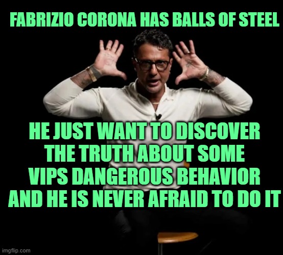 I'M PROUD TO HAVE A PHOTO WITH HIM | FABRIZIO CORONA HAS BALLS OF STEEL; HE JUST WANT TO DISCOVER THE TRUTH ABOUT SOME VIPS DANGEROUS BEHAVIOR AND HE IS NEVER AFRAID TO DO IT | made w/ Imgflip meme maker