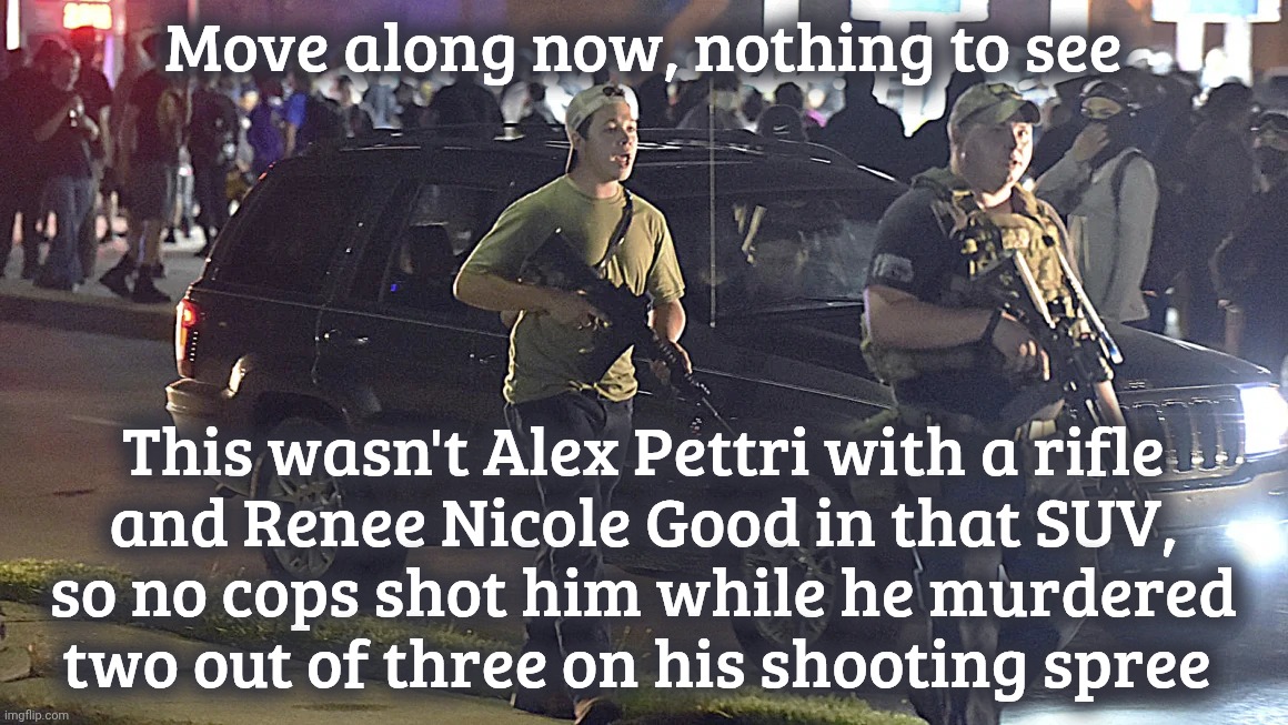 Move along now, nothing to see; This wasn't Alex Pettri with a rifle
and Renee Nicole Good in that SUV,
so no cops shot him while he murdered
two out of three on his shooting spree | made w/ Imgflip meme maker