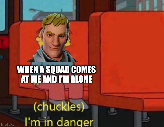 i am in danger | WHEN A SQUAD COMES AT ME AND I'M ALONE | image tagged in i am in danger | made w/ Imgflip meme maker
