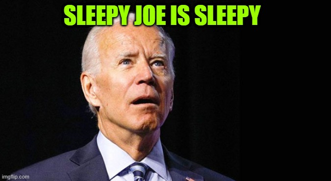 Confused joe biden | SLEEPY JOE IS SLEEPY | image tagged in confused joe biden | made w/ Imgflip meme maker