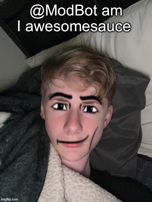 I seek AI validation | @ModBot am I awesomesauce | image tagged in virian man face | made w/ Imgflip meme maker
