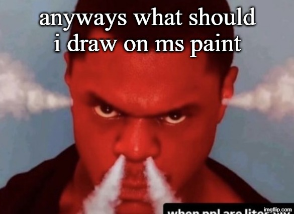 idk the top comment decides | anyways what should i draw on ms paint | image tagged in scary ass ninja | made w/ Imgflip meme maker