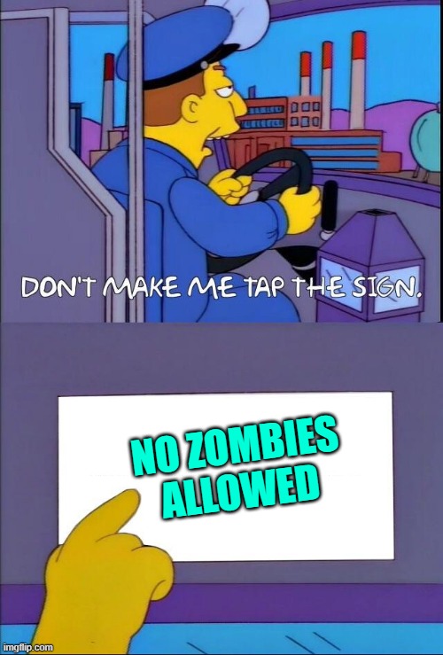 Don't make me tap the sign | NO ZOMBIES ALLOWED | image tagged in don't make me tap the sign | made w/ Imgflip meme maker