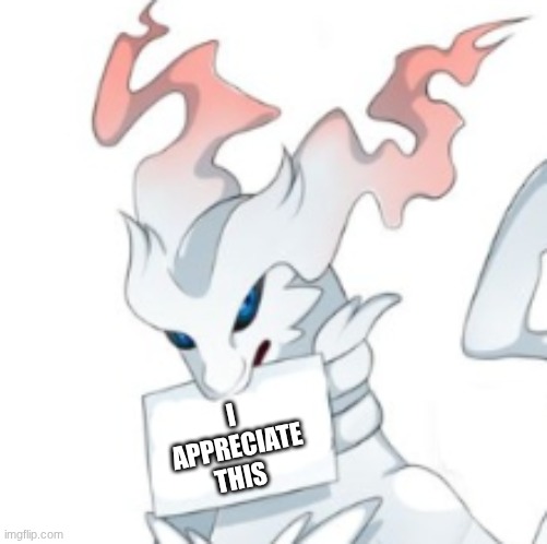 Reshiram holding a sign close up | I APPRECIATE THIS | image tagged in reshiram holding a sign close up | made w/ Imgflip meme maker