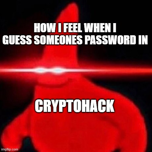But fr tho | HOW I FEEL WHEN I GUESS SOMEONES PASSWORD IN; CRYPTOHACK | image tagged in patrick red eye meme | made w/ Imgflip meme maker